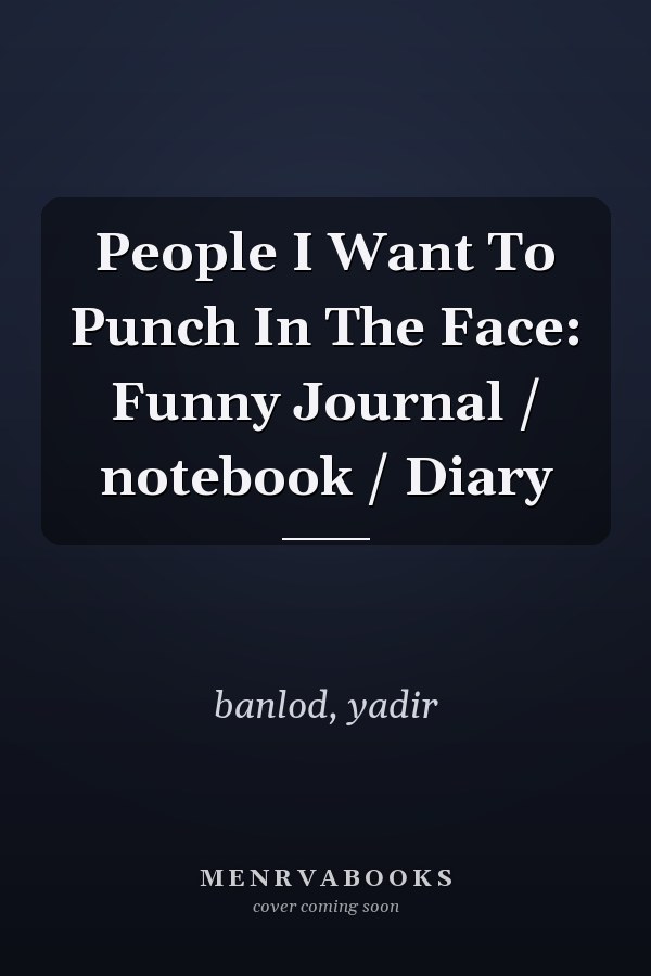 People I Want To Punch In The Face: Funny Journal / notebook / Diary
