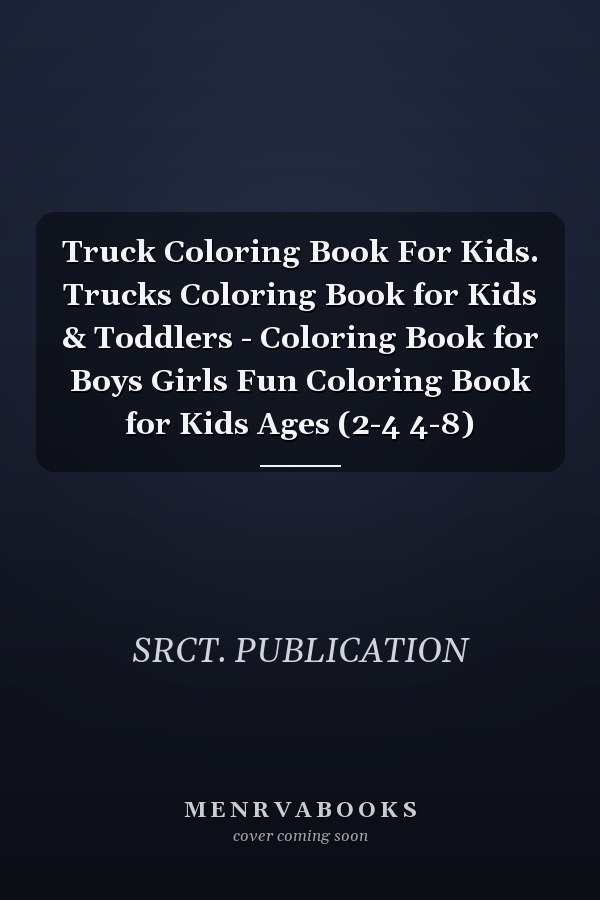 Truck Coloring Book For Kids. Trucks Coloring Book for Kids & Toddlers - Coloring Book for Boys Girls Fun Coloring Book for Kids Ages (2-4 4-8)