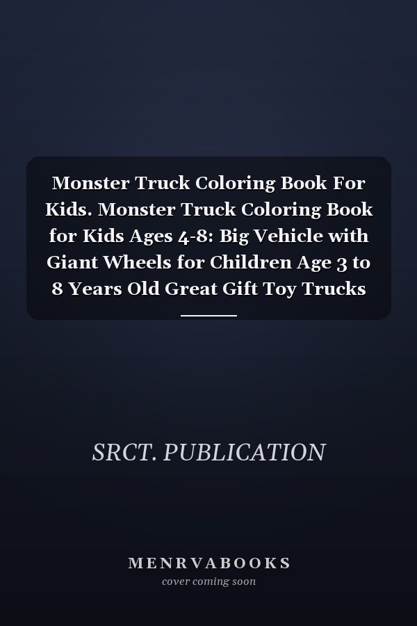 Monster Truck Coloring Book For Kids. Monster Truck Coloring Book for Kids Ages 4-8: Big Vehicle with Giant Wheels for Children Age 3 to 8 Years Old Great Gift Toy Trucks Coloring Book.
