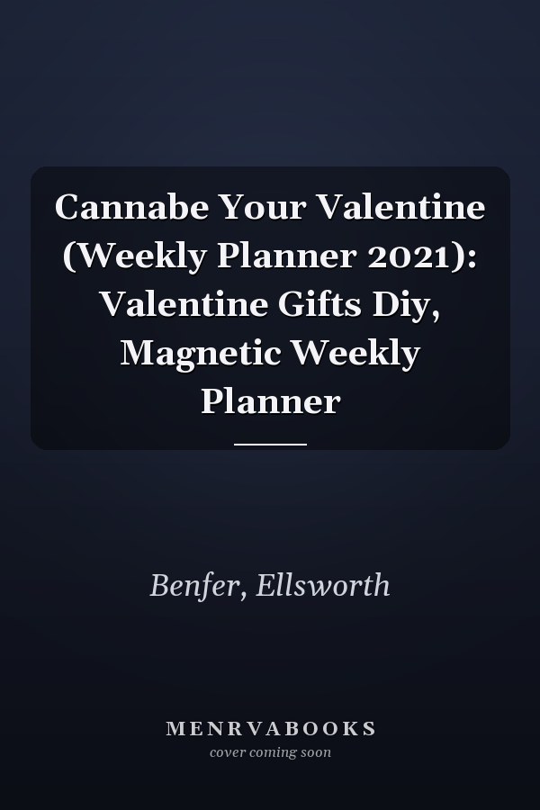 Cannabe Your Valentine (Weekly Planner 2021): Valentine Gifts Diy, Magnetic Weekly Planner