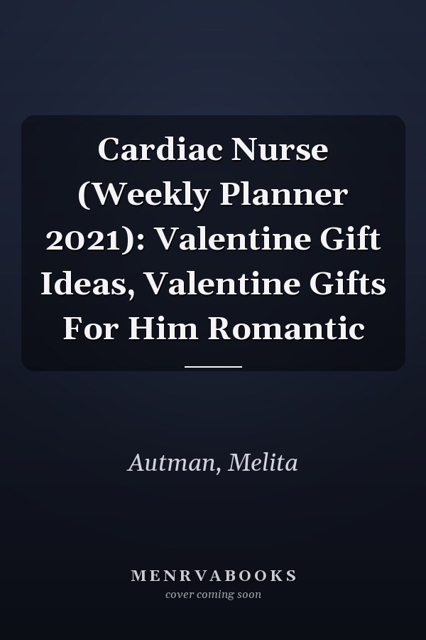 Cardiac Nurse (Weekly Planner 2021): Valentine Gift Ideas, Valentine Gifts For Him Romantic