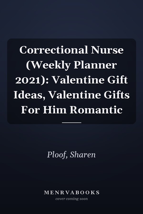 Correctional Nurse (Weekly Planner 2021): Valentine Gift Ideas, Valentine Gifts For Him Romantic