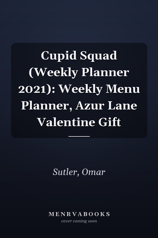 Cupid Squad (Weekly Planner 2021): Weekly Menu Planner, Azur Lane Valentine Gift