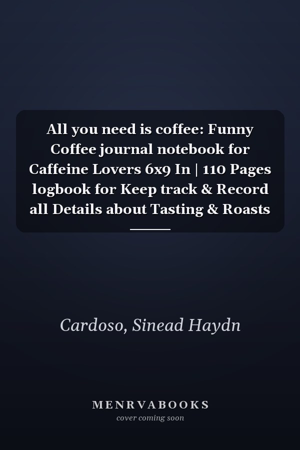 All you need is coffee: Funny Coffee journal notebook for Caffeine Lovers 6x9 In | 110 Pages logbook for Keep track & Record all Details about Tasting & Roasts