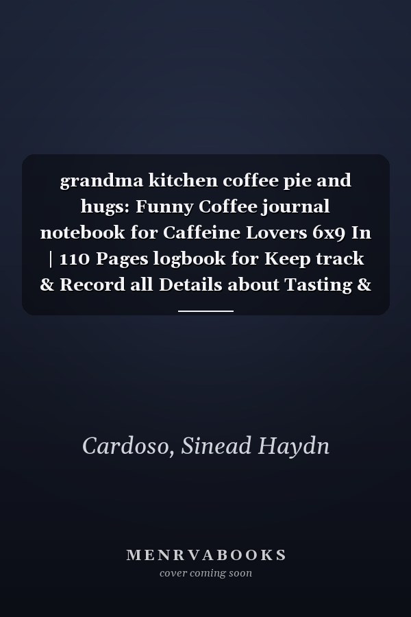 grandma kitchen coffee pie and hugs: Funny Coffee journal notebook for Caffeine Lovers 6x9 In | 110 Pages logbook for Keep track & Record all Details about Tasting & Roasts