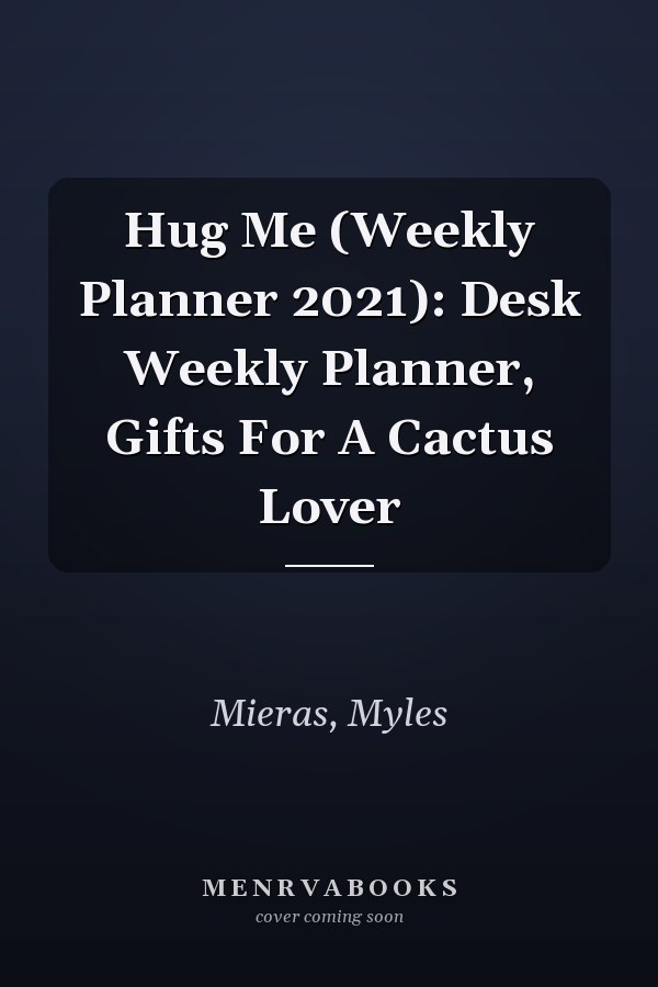 Hug Me (Weekly Planner 2021): Desk Weekly Planner, Gifts For A Cactus Lover