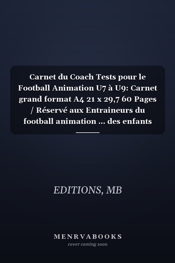 Carnet du Coach Tests pour le Football Animation U7 à U9: Carnet grand format A4 21 x 29,7 60 Pages / Réservé aux Entraineurs du football animation ... des enfants sur une saison. (French Edition)