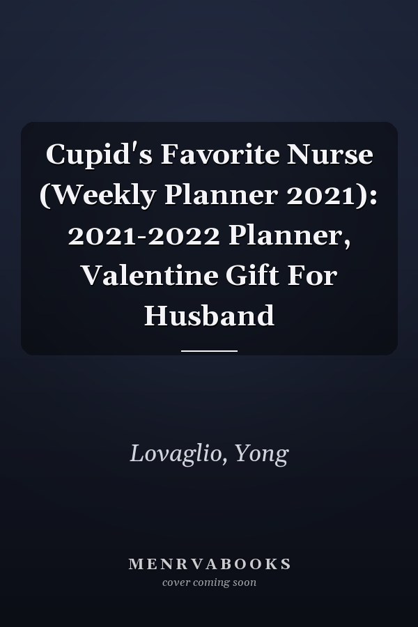 Cupid's Favorite Nurse (Weekly Planner 2021): 2021-2022 Planner, Valentine Gift For Husband