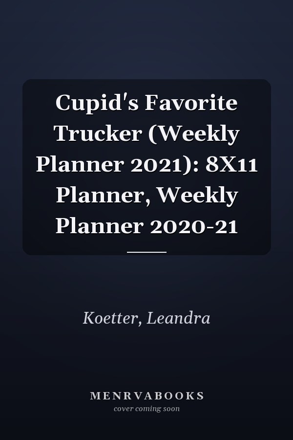 Cupid's Favorite Trucker (Weekly Planner 2021): 8X11 Planner, Weekly Planner 2020-21