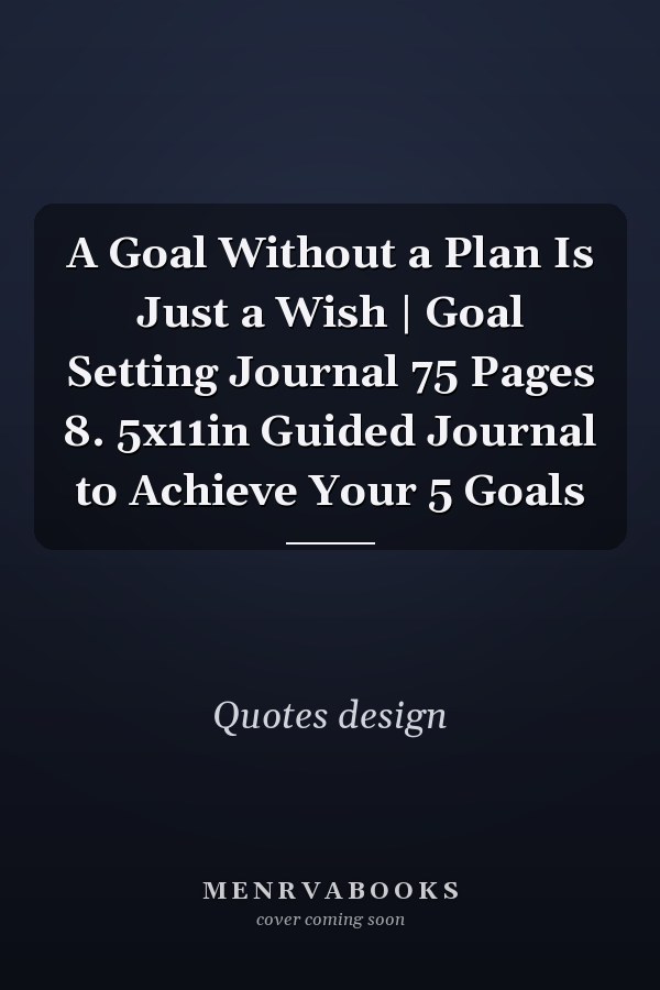 A Goal Without a Plan Is Just a Wish | Goal Setting Journal 75 Pages 8. 5x11in Guided Journal to Achieve Your 5 Goals