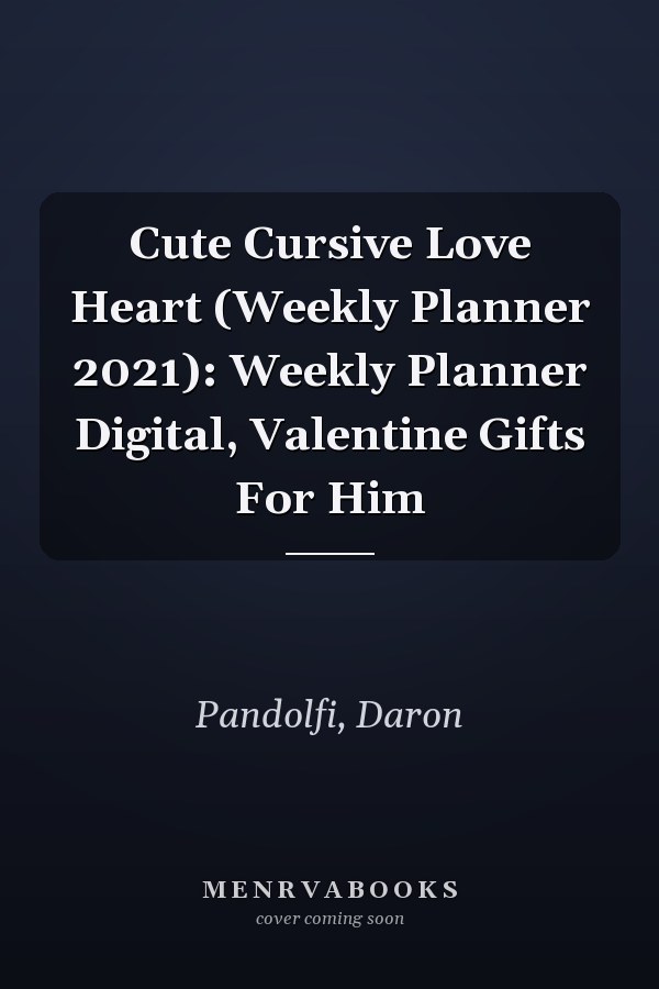 Cute Cursive Love Heart (Weekly Planner 2021): Weekly Planner Digital, Valentine Gifts For Him