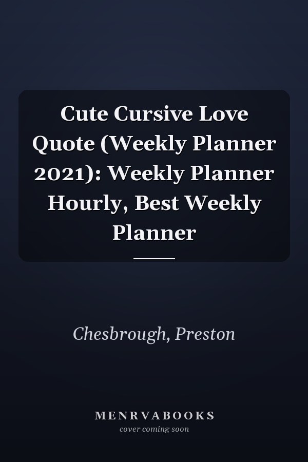 Cute Cursive Love Quote (Weekly Planner 2021): Weekly Planner Hourly, Best Weekly Planner