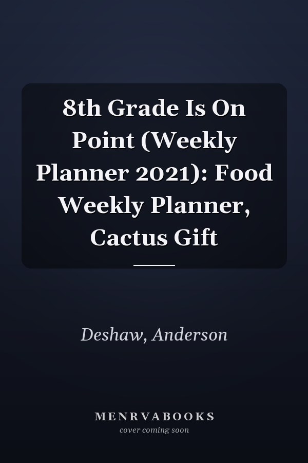 8th Grade Is On Point (Weekly Planner 2021): Food Weekly Planner, Cactus Gift