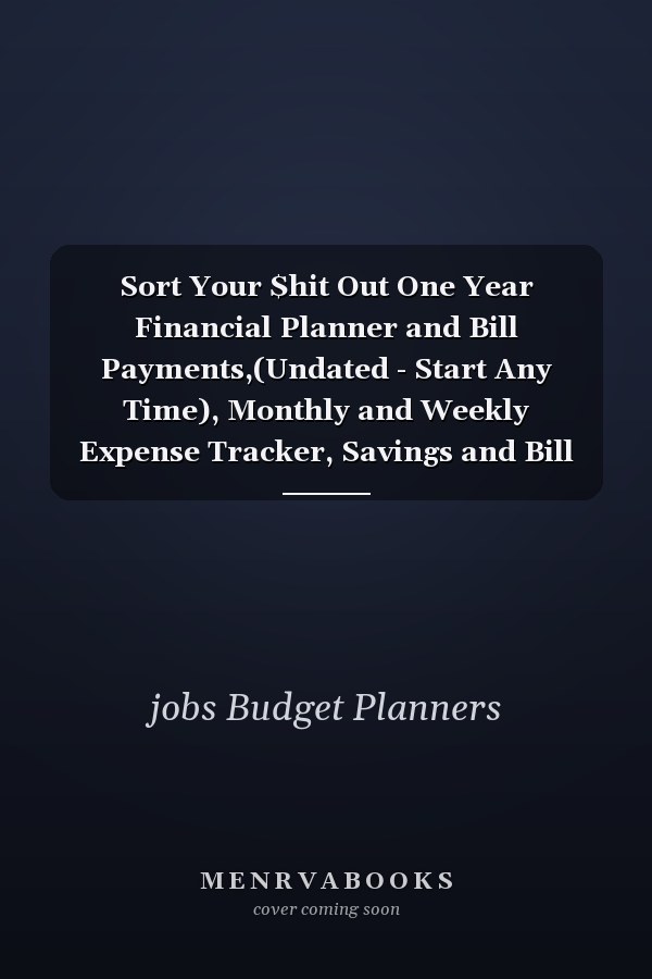 Sort Your $hit Out One Year Financial Planner and Bill Payments,(Undated - Start Any Time), Monthly and Weekly Expense Tracker, Savings and Bill Organizer ... . . Business Money Journal Notebook