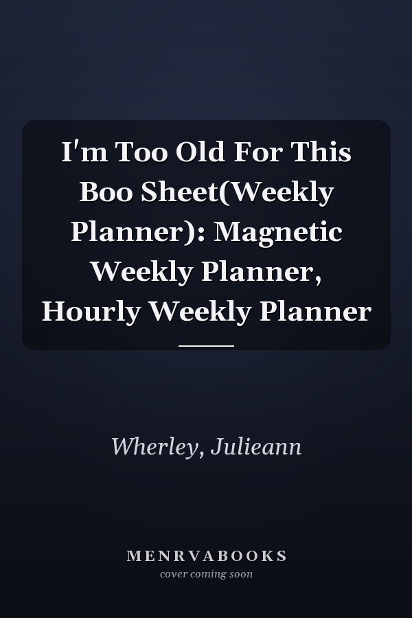 I'm Too Old For This Boo Sheet(Weekly Planner): Magnetic Weekly Planner, Hourly Weekly Planner