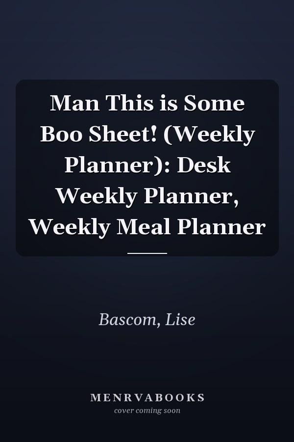 Man This is Some Boo Sheet! (Weekly Planner): Desk Weekly Planner, Weekly Meal Planner