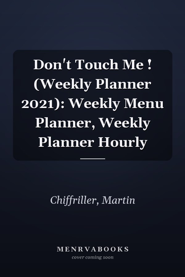 Don't Touch Me ! (Weekly Planner 2021): Weekly Menu Planner, Weekly Planner Hourly
