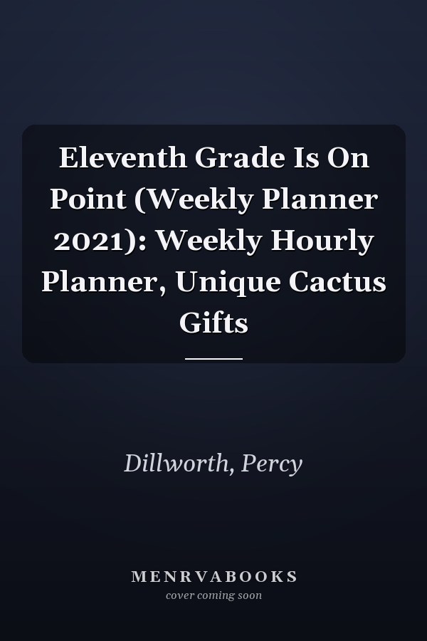 Eleventh Grade Is On Point (Weekly Planner 2021): Weekly Hourly Planner, Unique Cactus Gifts
