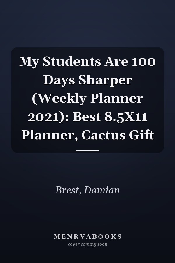 My Students Are 100 Days Sharper (Weekly Planner 2021): Best 8.5X11 Planner, Cactus Gift