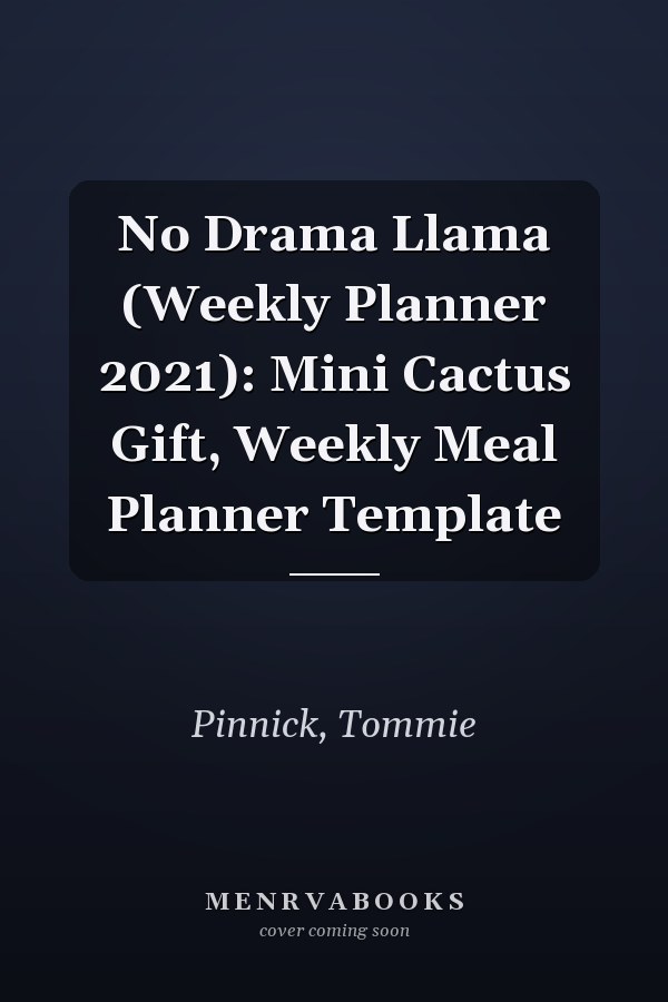 No Drama Llama (Weekly Planner 2021): Mini Cactus Gift, Weekly Meal Planner Template