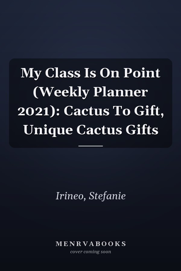 My Class Is On Point (Weekly Planner 2021): Cactus To Gift, Unique Cactus Gifts