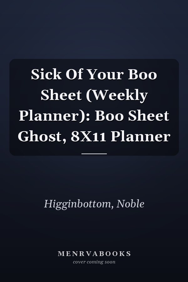 Sick Of Your Boo Sheet (Weekly Planner): Boo Sheet Ghost, 8X11 Planner