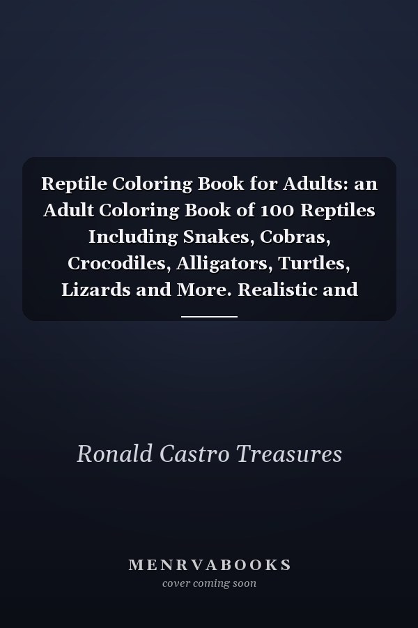 Reptile Coloring Book for Adults: an Adult Coloring Book of 100 Reptiles Including Snakes, Cobras, Crocodiles, Alligators, Turtles, Lizards and More. Realistic and Surrealistics Designs to Stimulate the Mind. (Coloring Book to Relieve Stress and Relax)