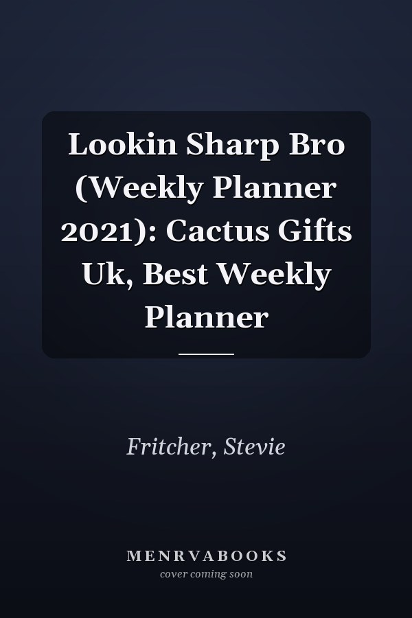 Lookin Sharp Bro (Weekly Planner 2021): Cactus Gifts Uk, Best Weekly Planner