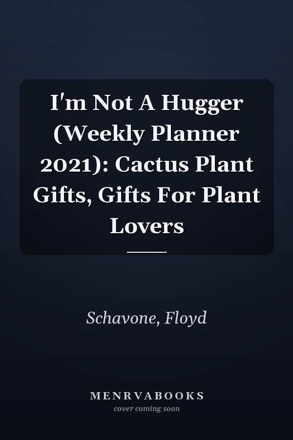 I'm Not A Hugger (Weekly Planner 2021): Cactus Plant Gifts, Gifts For Plant Lovers