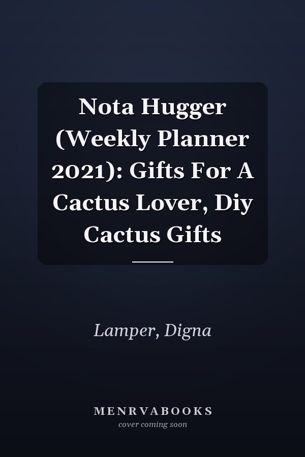 Nota Hugger (Weekly Planner 2021): Gifts For A Cactus Lover, Diy Cactus Gifts