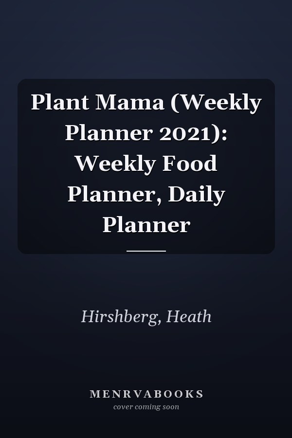 Plant Mama (Weekly Planner 2021): Weekly Food Planner, Daily Planner