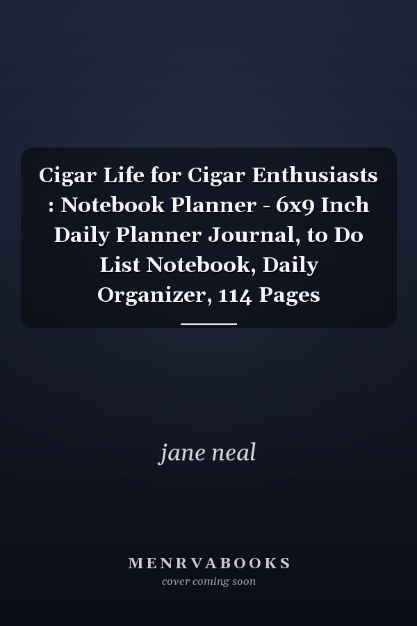 Cigar Life for Cigar Enthusiasts : Notebook Planner - 6x9 Inch Daily Planner Journal, to Do List Notebook, Daily Organizer, 114 Pages