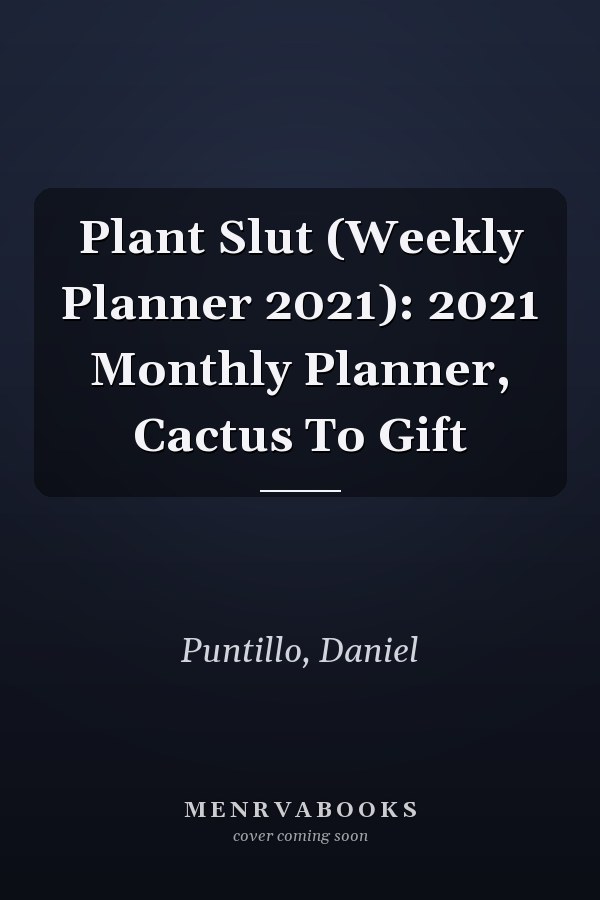 Plant Slut (Weekly Planner 2021): 2021 Monthly Planner, Cactus To Gift