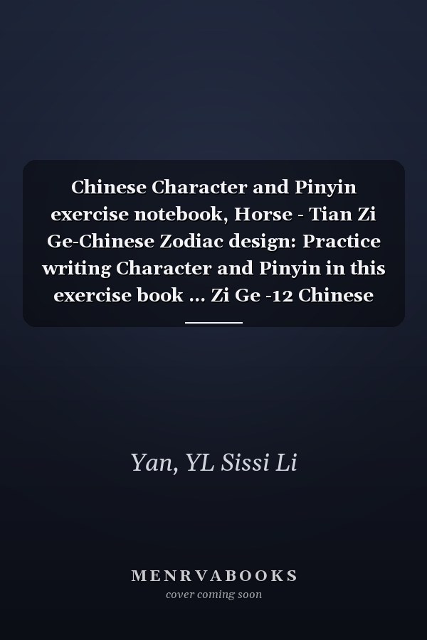 Chinese Character and Pinyin exercise notebook, Horse - Tian Zi Ge-Chinese Zodiac design: Practice writing Character and Pinyin in this exercise book ... Zi Ge -12 Chinese Zodiac designs)