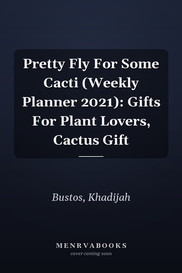 Pretty Fly For Some Cacti (Weekly Planner 2021): Gifts For Plant Lovers, Cactus Gift