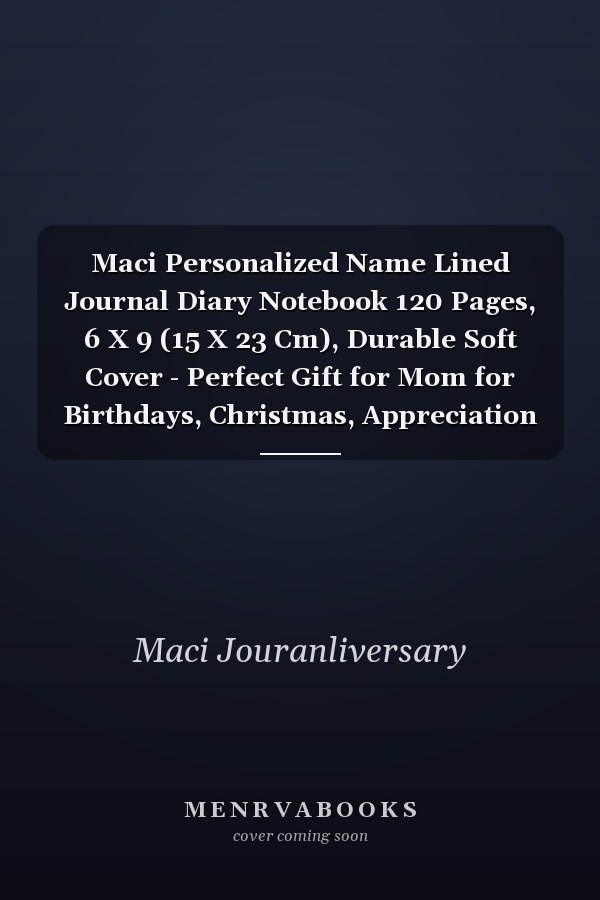 Maci Personalized Name Lined Journal Diary Notebook 120 Pages, 6 X 9 (15 X 23 Cm), Durable Soft Cover - Perfect Gift for Mom for Birthdays, Christmas, Appreciation and Encouragement ...