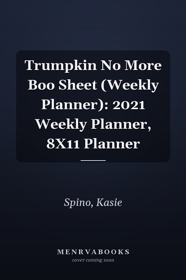 Trumpkin No More Boo Sheet (Weekly Planner): 2021 Weekly Planner, 8X11 Planner