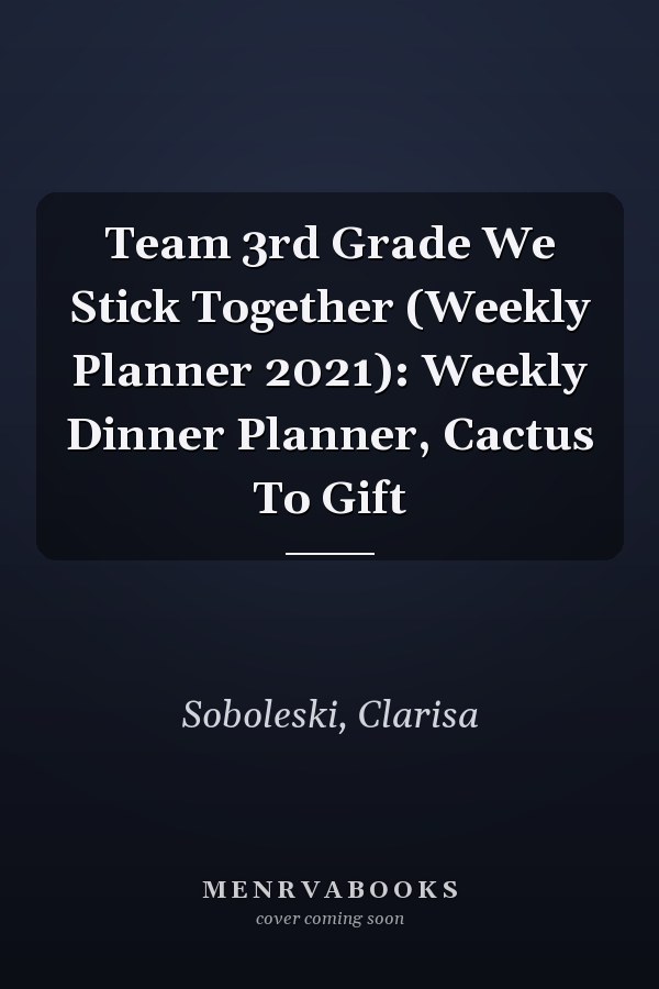 Team 3rd Grade We Stick Together (Weekly Planner 2021): Weekly Dinner Planner, Cactus To Gift