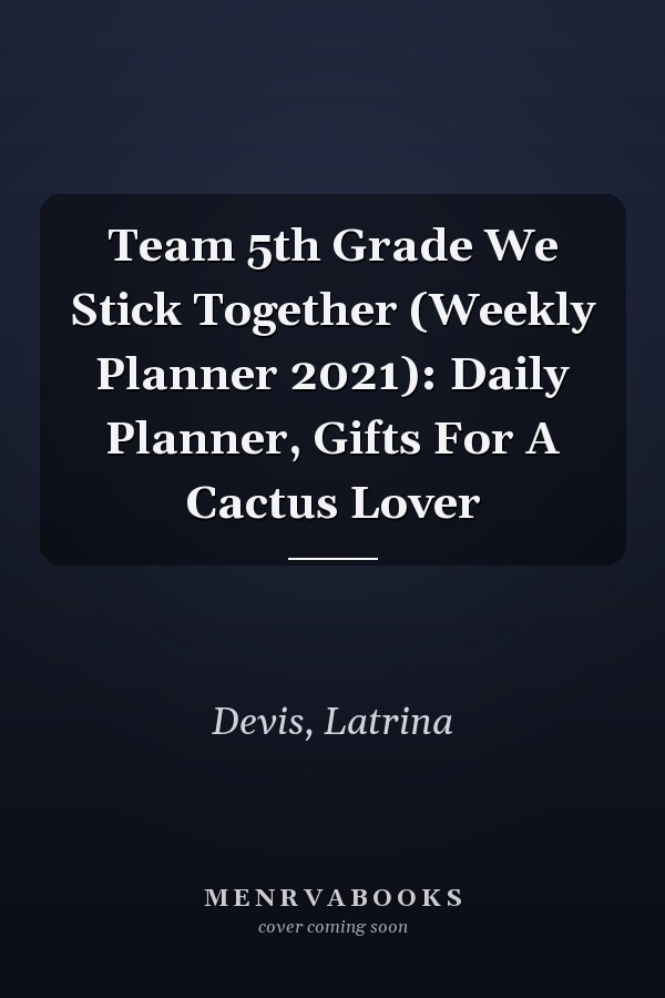 Team 5th Grade We Stick Together (Weekly Planner 2021): Daily Planner, Gifts For A Cactus Lover