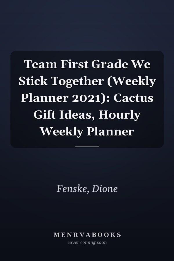 Team First Grade We Stick Together (Weekly Planner 2021): Cactus Gift Ideas, Hourly Weekly Planner