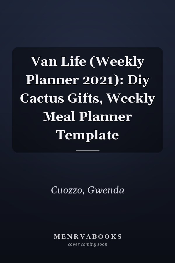Van Life (Weekly Planner 2021): Diy Cactus Gifts, Weekly Meal Planner Template