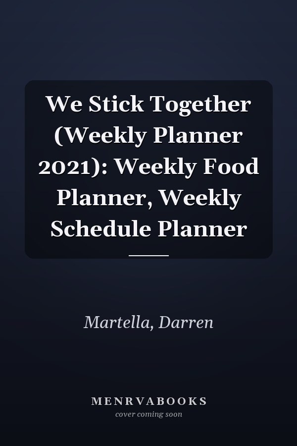 We Stick Together (Weekly Planner 2021): Weekly Food Planner, Weekly Schedule Planner
