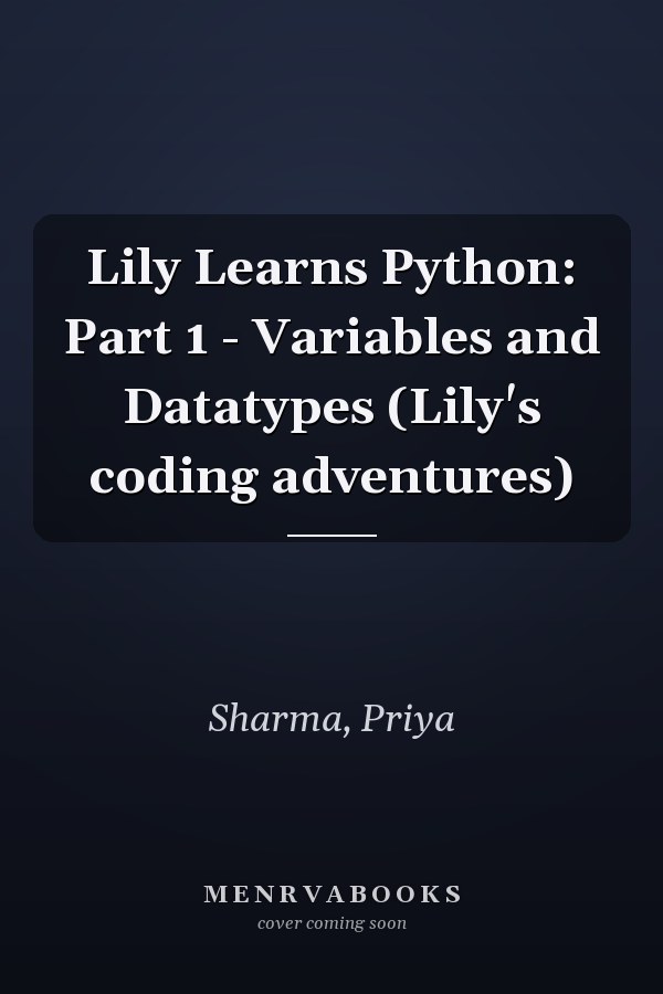 Lily Learns Python: Part 1 - Variables and Datatypes (Lily's coding adventures)