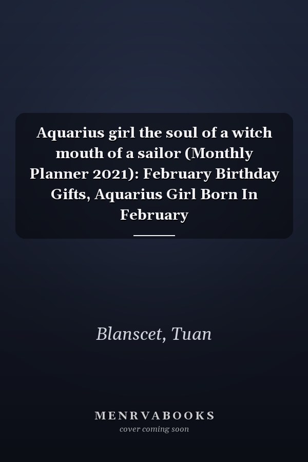 Aquarius girl the soul of a witch mouth of a sailor (Monthly Planner 2021): February Birthday Gifts, Aquarius Girl Born In February