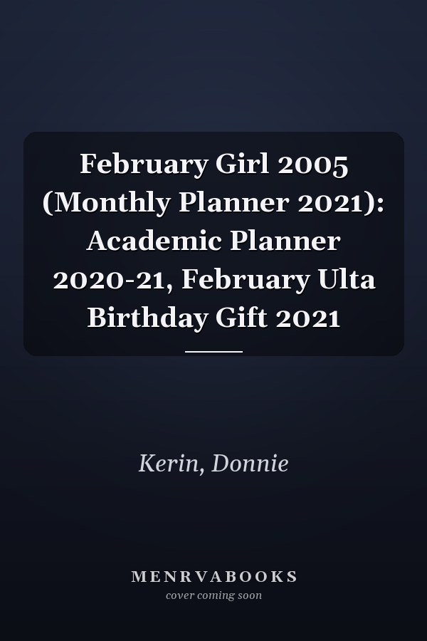 February Girl 2005 (Monthly Planner 2021): Academic Planner 2020-21, February Ulta Birthday Gift 2021