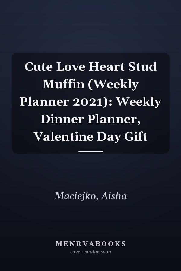 Cute Love Heart Stud Muffin (Weekly Planner 2021): Weekly Dinner Planner, Valentine Day Gift