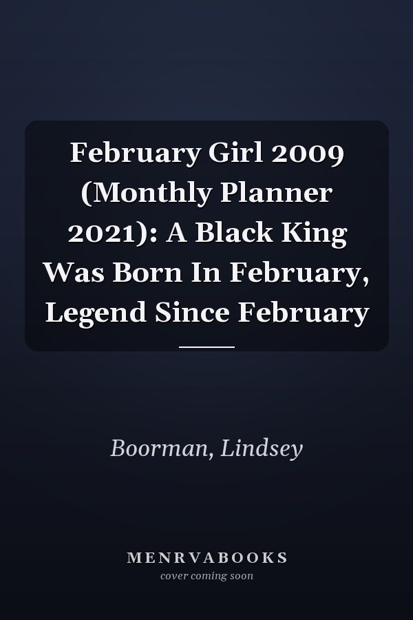 February Girl 2009 (Monthly Planner 2021): A Black King Was Born In February, Legend Since February