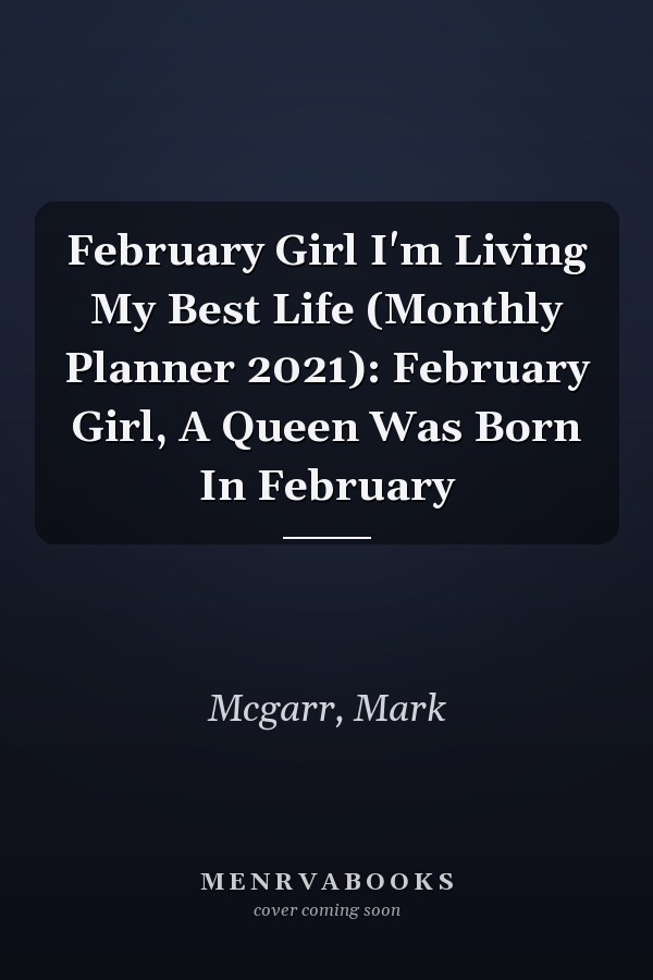 February Girl I'm Living My Best Life (Monthly Planner 2021): February Girl, A Queen Was Born In February