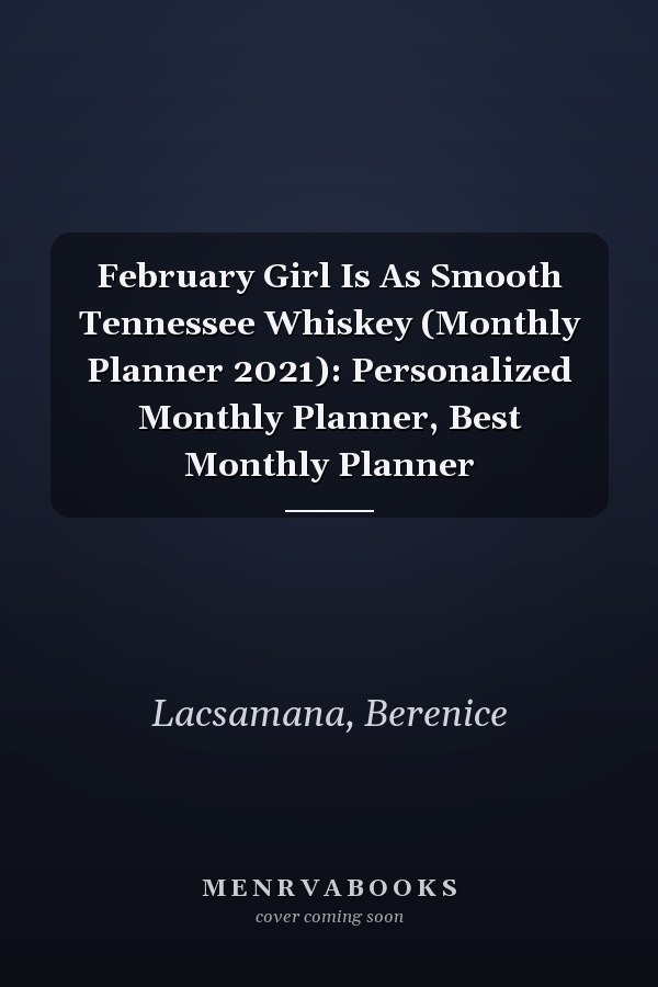 February Girl Is As Smooth Tennessee Whiskey (Monthly Planner 2021): Personalized Monthly Planner, Best Monthly Planner