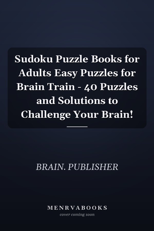 Sudoku Puzzle Books for Adults Easy Puzzles for Brain Train - 40 Puzzles and Solutions to Challenge Your Brain!
